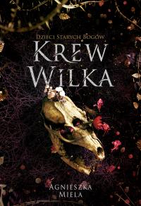 Dzieci Starych Bogów. Krew Wilka. Autor: Agnieszka Miela. Dobreksiazki.pl Okładka książki Dzieci Starych Bogów. Krew Wilka
