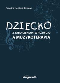 Dziecko z zaburzeniami w rozwoju a muzykoterapia. Autor: Kantyka-Dziwisz Karolina. Dobreksiazki.pl Okładka książki Dziecko z zaburzeniami w rozwoju a muzykoterapia