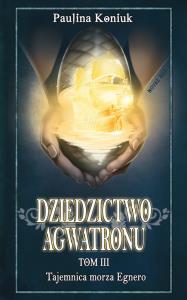Dziedzictwo Agwatronu T.3 Tajemnica morza Egnero. Autor: Koniuk Paulina. Dobreksiazki.pl Okładka książki Dziedzictwo Agwatronu T.3 Tajemnica morza Egnero