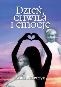 Dzień, chwila i emocje. Autor: Anna Filipczyk. Dobreksiazki.pl Okładka książki Dzień, chwila i emocje
