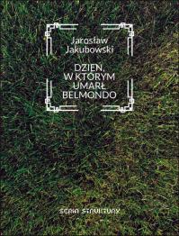 Dzień, w którym umarł Belmondo. Autor: Jakubowski Jarosław. Dobreksiazki.pl Okładka książki Dzień, w którym umarł Belmondo