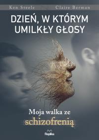 Dzień, w którym umilkły głosy. Moja walka ze schizofrenią. Autor: Ken Steele, Claire Bergman. Dobreksiazki.pl Okładka książki Dzień, w którym umilkły głosy. Moja walka ze schizofrenią