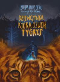 Dziewczynka, którą oswoił tygrys. Autor: In de Betou Izolda. Dobreksiazki.pl Okładka książki Dziewczynka, którą oswoił tygrys