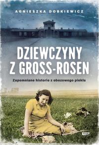 Dziewczyny z Gross-Rosen. Autor: Agnieszka Dobkiewicz. Dobreksiazki.pl Okładka książki Dziewczyny z Gross-Rosen