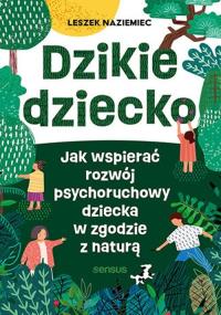 Dzikie dziecko. Autor: Leszek Naziemiec. Dobreksiazki.pl Okładka książki Dzikie dziecko