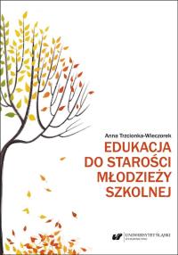 Edukacja do starości młodzieży szkolnej. Autor: Anna Trzcionka-Wieczorek. Dobreksiazki.pl Okładka książki Edukacja do starości młodzieży szkolnej