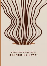 Ekspres do kawy. Autor: Krzysztof Walczewski. Dobreksiazki.pl Okładka książki Ekspres do kawy
