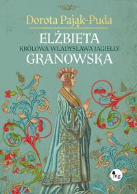 Elżbieta Granowska. Królowa Władysława Jagiełły. Autor: Pająk-Puda Dorota. Dobreksiazki.pl Okładka książki Elżbieta Granowska. Królowa Władysława Jagiełły