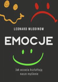 Emocje. Jak uczucia kształtują nasze myślenie. Autor: Mlodinow Leonard . Dobreksiazki.pl Okładka książki Emocje. Jak uczucia kształtują nasze myślenie