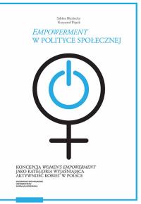 Empowerment w polityce społecznej Koncepcja women’s empowerment jako kategoria wyjaśniająca akt. Autor: Bieniecka Sabina, Piątek Krzysztof. Dobreksiazki.pl Okładka książki Empowerment w polityce społecznej Koncepcja women’s empowerment jako kategoria wyjaśniająca akt