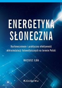 Energetyka słoneczna. Nasłonecznienie i praktyczna efektywność mikroinstalacji fotowoltaicznych na t. Autor: Mateusz Ilba. Dobreksiazki.pl Okładka książki Energetyka słoneczna. Nasłonecznienie i praktyczna efektywność mikroinstalacji fotowoltaicznych na t