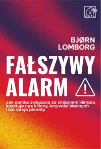 Okładka książki Fałszywy alarm! Jak panika związana ze zmianami klimatu kosztuje nas biliony, krzywdzi biednych i nie ratuje planety