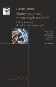Figury obecności w cyfrowych mediach. Od hipertekstu do sztucznej inteligencji. Autor: Pisarski Mariusz. Dobreksiazki.pl Okładka książki Figury obecności w cyfrowych mediach. Od hipertekstu do sztucznej inteligencji