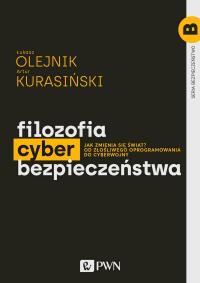 Filozofia cyberbezpieczeństwa. Jak zmienia się świat? Od złośliwego oprogramowania do cyberwojny. Bezpieczeństwo. Autor: Łukasz Olejnik, Artur Kurasiński. Michał Śledziu Śledziński. Dobreksiazki.pl Okładka książki Filozofia cyberbezpieczeństwa. Jak zmienia się świat? Od złośliwego oprogramowania do cyberwojny. Bezpieczeństwo