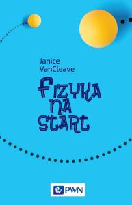 Fizyka na start. Autor: Janice VanCleave. Dobreksiazki.pl Okładka książki Fizyka na start