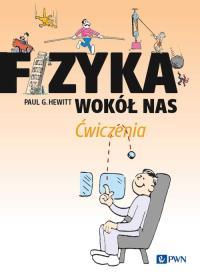 Fizyka wokół nas Ćwiczenia. Autor: Hewitt Paul G.. Dobreksiazki.pl Okładka książki Fizyka wokół nas Ćwiczenia