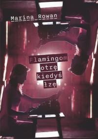 Flamingom otrę kiedyś łzę. Autor: Rowan Marina. Dobreksiazki.pl Okładka książki Flamingom otrę kiedyś łzę