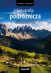 Fotografia podróżnicza. Tajemnice zawodowców.... Autor: Scott Kelby. Dobreksiazki.pl Okładka książki Fotografia podróżnicza. Tajemnice zawodowców...