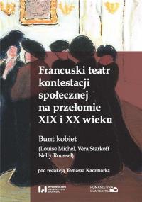 Francuski teatr kontestacji społecznej na przełomie XIX i XX wieku. Autor: red. Tomasz Kaczmarek. Dobreksiazki.pl Okładka książki Francuski teatr kontestacji społecznej na przełomie XIX i XX wieku