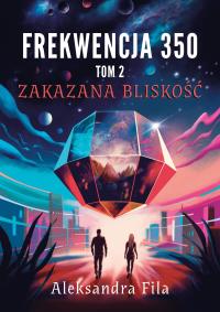 Frekwencja 350 Tom 2 Zakazana bliskość. Autor: Fila Aleksandra. Dobreksiazki.pl Okładka książki Frekwencja 350 Tom 2 Zakazana bliskość