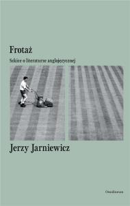 Frotaż. Szkice o literaturze anglojęzycznej. Autor: Jarniewicz Jerzy. Dobreksiazki.pl Okładka książki Frotaż. Szkice o literaturze anglojęzycznej