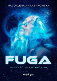 Fuga. Powieść Polifoniczna. Autor: Magdalena Anna Sakowska. Dobreksiazki.pl Okładka książki Fuga. Powieść Polifoniczna
