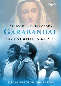 Garabandal. Przesłanie nadziei. Autor: José Luis Saavedra. Dobreksiazki.pl Okładka książki Garabandal. Przesłanie nadziei