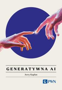 Generatywna AI. Wszystko, co warto wiedzieć. Autor: Kaplan Jerry. Dobreksiazki.pl Okładka książki Generatywna AI. Wszystko, co warto wiedzieć