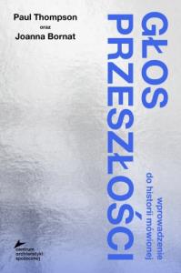 Głos przeszłości. Wprowadzenie do historii mówionej. Autor: Paul B. Thompson, Bornat Joanna. Dobreksiazki.pl Okładka książki Głos przeszłości. Wprowadzenie do historii mówionej