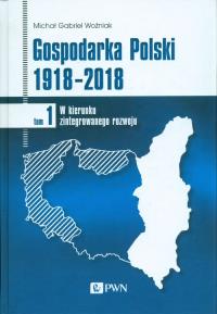 Gospodarka Polski 1918-2018 Tom 1. Autor: Woźniak Michał Gabriel. Dobreksiazki.pl Okładka książki Gospodarka Polski 1918-2018 Tom 1