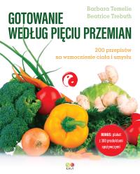 Gotowanie według Pięciu Przemian. Książka kucharska. Autor: Barbara Temelie, Beatrice Trebuth. Dobreksiazki.pl Okładka książki Gotowanie według Pięciu Przemian. Książka kucharska