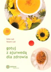 Gotuj z ajurwedą dla zdrowia. Autor: Usha Lad, Vasant Lad. Dobreksiazki.pl Okładka książki Gotuj z ajurwedą dla zdrowia