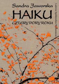 Haiku. Cztery pory roku. Autor: Sandra Jaworska. Dobreksiazki.pl Okładka książki Haiku. Cztery pory roku