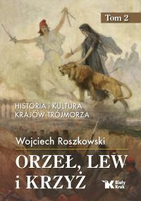 Historia i kultura krajów Trójmorza T.2 Orzeł, lew i krzyż. Autor: Roszkowski Wojciech. Dobreksiazki.pl Okładka książki Historia i kultura krajów Trójmorza T.2 Orzeł, lew i krzyż