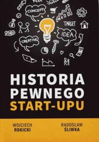 Historia pewnego Star-Upu. Autor: Rokicki Wojciech, Śliwka Radosław. Dobreksiazki.pl Okładka książki Historia pewnego Star-Upu