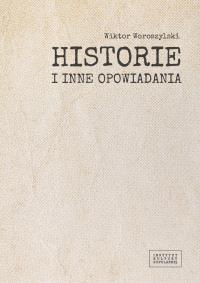 Historie i inne opowiadania. Autor: Woroszylski Wiktor. Dobreksiazki.pl Okładka książki Historie i inne opowiadania