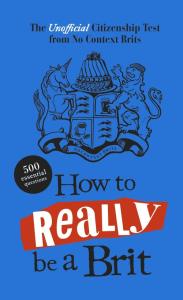 How to Really be a Brit. Autor: Brits, No Context. Dobreksiazki.pl Okładka książki How to Really be a Brit