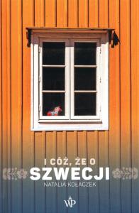 I cóż, że o Szwecji w.2. Autor: Natalia Kołaczek. Dobreksiazki.pl Okładka książki I cóż, że o Szwecji w.2