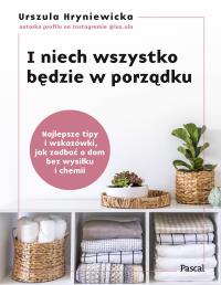 I niech wszystko będzie w porządku. Najlepsze tipy i wskazówki, jak zadbać o dom bez wysiłku i chemii. Autor: Urszula Hryniewicka. Dobreksiazki.pl Okładka książki I niech wszystko będzie w porządku. Najlepsze tipy i wskazówki, jak zadbać o dom bez wysiłku i chemii