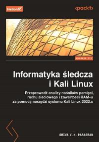 Informatyka śledcza i Kali Linux. Przeprowadź analizy nośników pamięci, ruchu sieciowego i zawartości RAM-u za pomocą narzędzi systemu Kali Linux 2022.x. Wydanie III. Autor: Shiva V. N. Parasram. Dobreksiazki.pl Okładka książki Informatyka śledcza i Kali Linux. Przeprowadź analizy nośników pamięci, ruchu sieciowego i zawartości RAM-u za pomocą narzędzi systemu Kali Linux 2022.x. Wydanie III