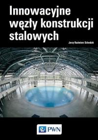 Innowacyjne węzły konstrukcji stalowych. Autor: JERZY KAZIMIERZ SZLENDAK. Dobreksiazki.pl Okładka książki Innowacyjne węzły konstrukcji stalowych