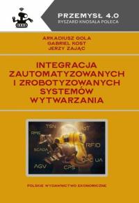 Integracja zautomatyzowanych i zrobotyzowanych systemów wytwarzania. Autor: Gola Arkadiusz, Kost Gabriel, Jerzy Zając. Dobreksiazki.pl Okładka książki Integracja zautomatyzowanych i zrobotyzowanych systemów wytwarzania