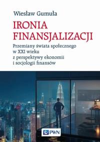 Ironia finansjalizacji. Autor: Gumuła Wiesław. Dobreksiazki.pl Okładka książki Ironia finansjalizacji