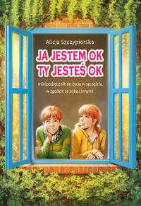 Ja jestem OK, Ty jesteś OK. Minipodręcznik do życia w szczęściu, w zgodzie ze sobą i innymi. Autor: Szczypiorska Alicja. Dobreksiazki.pl Okładka książki Ja jestem OK, Ty jesteś OK. Minipodręcznik do życia w szczęściu, w zgodzie ze sobą i innymi
