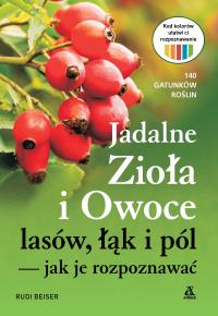 Jadalne zioła i owoce lasów, łąk i pól — jak je rozpoznawać. Autor: Rudi Beiser. Dobreksiazki.pl Okładka książki Jadalne zioła i owoce lasów, łąk i pól — jak je rozpoznawać