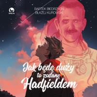 Jak będę duży to zostanę Hadfieldem. Autor: Bartek Biedrzycki. Dobreksiazki.pl Okładka książki Jak będę duży to zostanę Hadfieldem