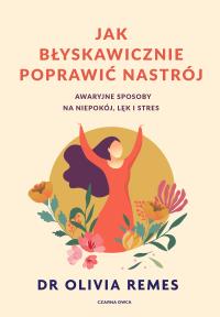 Jak błyskawicznie poprawić nastrój. Autor: Remes Olivia. Dobreksiazki.pl Okładka książki Jak błyskawicznie poprawić nastrój