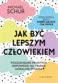 Jak być lepszym człowiekiem. Autor: Michael Schur. Dobreksiazki.pl Okładka książki Jak być lepszym człowiekiem