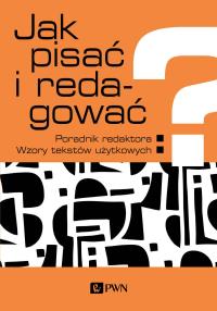 Jak pisać i redagować?. Autor: Wolańska Ewa, Wolański Adam, Zaśko-Zielińska Monika, Anna Majewska-Tworek, Piekot Tomasz. Dobreksiazki.pl Okładka książki Jak pisać i redagować?