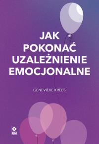 Jak pokonać uzależnienie emocjonalne. Autor: Genevieve Krebs. Dobreksiazki.pl Okładka książki Jak pokonać uzależnienie emocjonalne